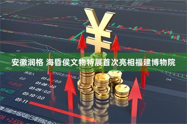 安徽润格 海昏侯文物特展首次亮相福建博物院